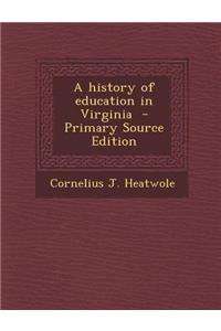 A History of Education in Virginia - Primary Source Edition