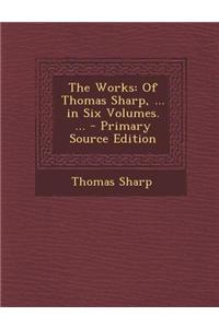 The Works: Of Thomas Sharp, ... in Six Volumes. ... - Primary Source Edition
