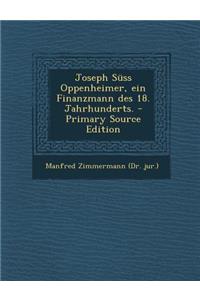 Joseph Suss Oppenheimer, Ein Finanzmann Des 18. Jahrhunderts. - Primary Source Edition