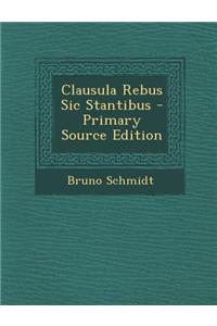 Clausula Rebus Sic Stantibus - Primary Source Edition