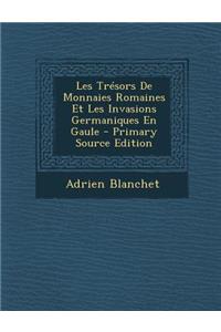 Les Tresors de Monnaies Romaines Et Les Invasions Germaniques En Gaule - Primary Source Edition