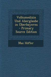 Volksmedizin Und Aberglaube in Oberbayerns