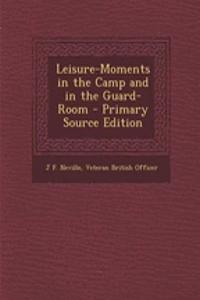 Leisure-Moments in the Camp and in the Guard-Room - Primary Source Edition