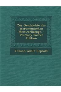 Zur Geschichte Der Astronomischen Messwerkzeuge.
