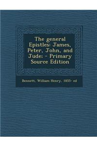 The General Epistles: James, Peter, John, and Jude; - Primary Source Edition
