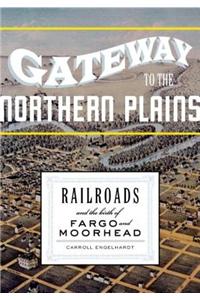 Gateway to the Northern Plains: Railroads and the Birth of Fargo and Moorhead