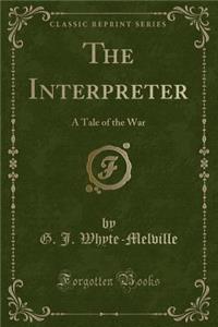 The Interpreter: A Tale of the War (Classic Reprint)