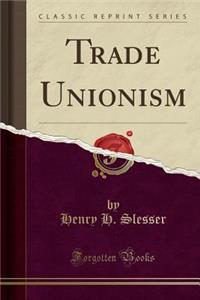 Trade Unionism (Classic Reprint)