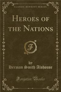 Heroes of the Nations (Classic Reprint)