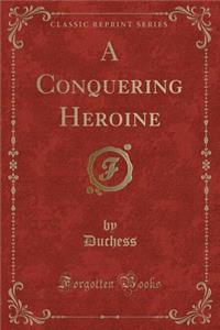 A Conquering Heroine (Classic Reprint)