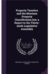 Property Taxation and the Montana Property Classification law; a Report to the Thirty-ninth Legislative Assembly