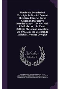 Nominalia Serenissimi Principis AC Domini Domini Christiani Friderici Caroli Alexandri Marggravii Brandenburgici ... D. XIV. Maii A. MDCCLXXXX ... in Illustri Collegio Christiano-Ernestino Die XVII. Maii Pie Celebranda Indicit M. Ioannes Georgius