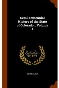 Semi-centennial History of the State of Colorado .. Volume 1