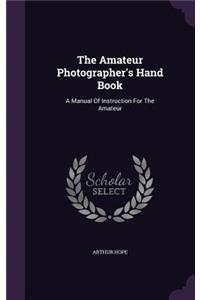 The Amateur Photographer's Hand Book