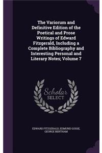 Variorum and Definitive Edition of the Poetical and Prose Writings of Edward Fitzgerald, Including a Complete Bibliography and Interesting Personal and Literary Notes; Volume 7