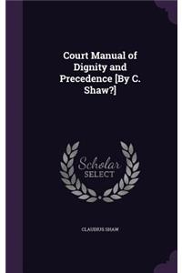Court Manual of Dignity and Precedence [By C. Shaw?]