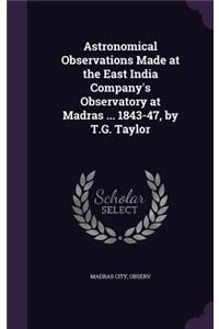 Astronomical Observations Made at the East India Company's Observatory at Madras ... 1843-47, by T.G. Taylor