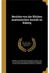 Berichte von der Klichen anatomischen Anstalt zu Ksberg