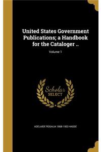 United States Government Publications; A Handbook for the Cataloger ..; Volume 1