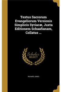 Textus Sacrorum Evangeliorum Versionis Simplicis Syriacæ, Juxta Editionem Schaafianam, Collatus ...