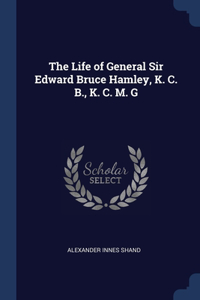 The Life of General Sir Edward Bruce Hamley, K. C. B., K. C. M. G