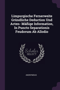 Limpurgische Fernerweite Gründliche Deduction Und Acten- Mäßige Information, In Puncto Separationis Feudorum Ab Allodio