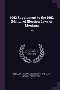 1963 Supplement to the 1962 Edition of Election Laws of Montana