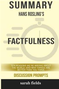 Summary: Hans Rosling's Factfulness: Ten Reasons We're Wrong about the World-- And Why Things Are Better Than You Think