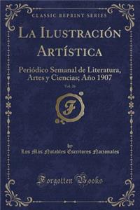 La IlustraciÃ³n ArtÃ­stica, Vol. 26: PeriÃ³dico Semanal de Literatura, Artes Y Ciencias; AÃ±o 1907 (Classic Reprint)