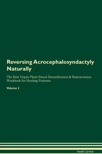 Reversing Acrocephalosyndactyly Naturally the Raw Vegan Plant-Based Detoxification & Regeneration Workbook for Healing Patients. Volume 2