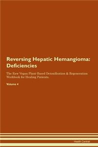 Reversing Hepatic Hemangioma: Deficiencies The Raw Vegan Plant-Based Detoxification & Regeneration Workbook for Healing Patients. Volume 4