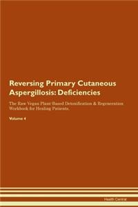 Reversing Primary Cutaneous Aspergillosis: Deficiencies The Raw Vegan Plant-Based Detoxification & Regeneration Workbook for Healing Patients.Volume 4