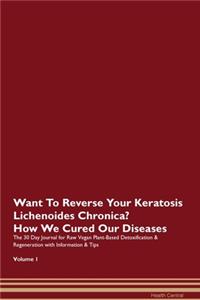 Want To Reverse Your Keratosis Lichenoides Chronica? How We Cured Our Diseases. The 30 Day Journal for Raw Vegan Plant-Based Detoxification & Regeneration with Information & Tips Volume 1