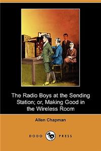 Radio Boys at the Sending Station; Or, Making Good in the Wireless Room (Dodo Press)