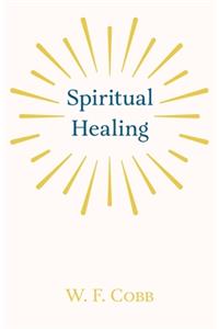 Spiritual Healing; With the Essay The Use of the Spiritual or Super-Conscious Mind By Henry Thomas Hamblin