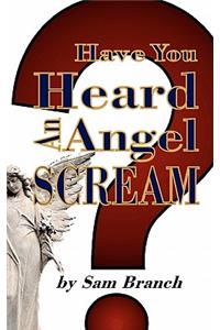 Have You Heard An Angel Scream