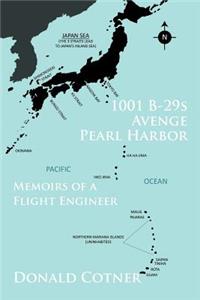 1001 B-29s Avenge Pearl Harbor: Memoirs of a Flight Engineer