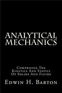 Analytical Mechanics: Comprising the Kinetics and Statics of Solids and Fluids