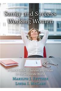 Sanity and Success for Working Women: A Quick Guide to Survive and Thrive in the Corporate World