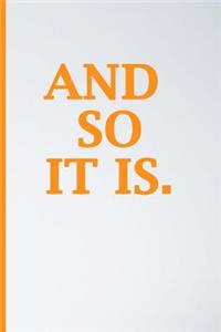 And So It Is