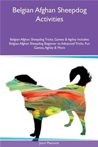 Belgian Afghan Sheepdog Activities Belgian Afghan Sheepdog Tricks, Games & Agility Includes: Belgian Afghan Sheepdog Beginner to Advanced Tricks, Fun Games, Agility & More