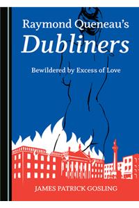 Raymond Queneauâ (Tm)S Dubliners: Bewildered by Excess of Love
