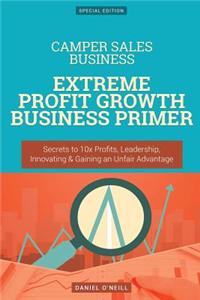 Camper Sales Business: Extreme Profit Growth Business Primer: Secrets to 10x Profits, Leadership, Innovation & Gaining an Unfair Advantage