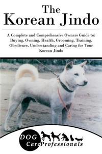 The Korean Jindo: A Complete and Comprehensive Owners Guide To: Buying, Owning, Health, Grooming, Training, Obedience, Understanding and Caring for Your Korean Jindo
