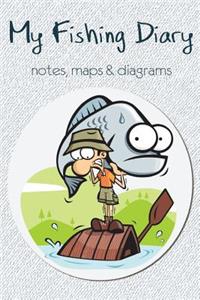 My Fishing Diary, Notes Maps and Diagrams: 100 Page Fishing Log Book, Fishing Diary / Journal, Fishermans Log Diary, Anglers Log Journal