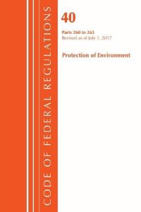 Code of Federal Regulations, Title 40 Protection of the Environment 260-265, Revised as of July 1, 2017