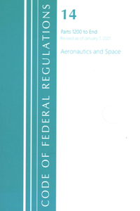 Code of Federal Regulations, Title 14 Aeronautics and Space 1200-End, Revised as of January 1, 2021