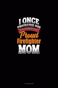 I Once Protected Him Now He Protects Me Proud Firefighter Mom