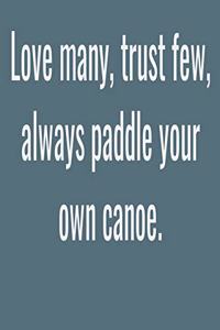 Love many, trust few, always paddle your own canoe.