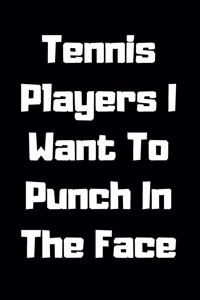 Tennis Players I Want To Punch In The Face